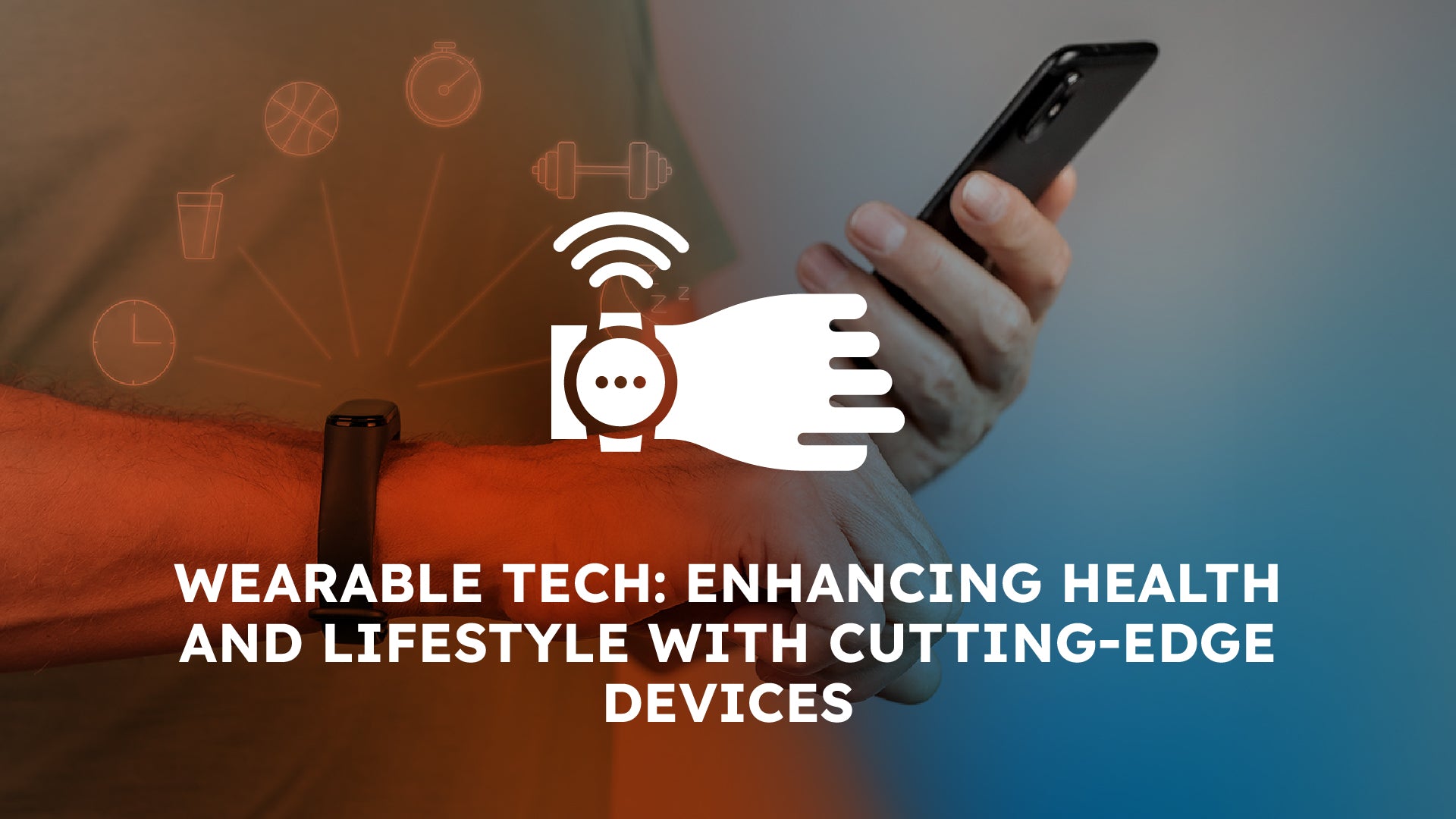 Wearable Tech: Enhancing Health and Lifestyle with Cutting-Edge Devices